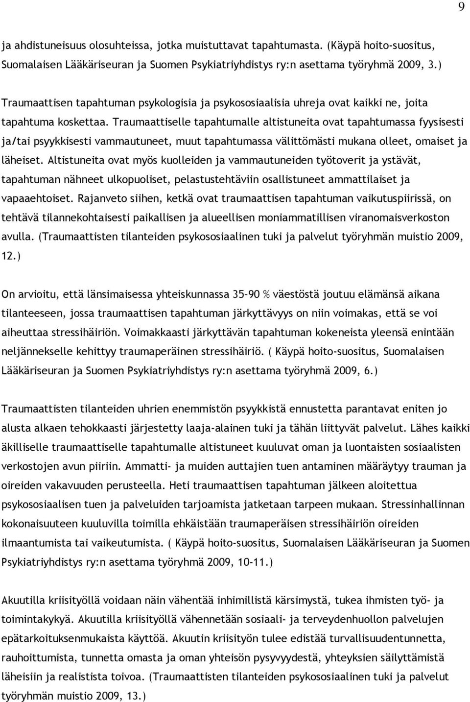 Traumaattiselle tapahtumalle altistuneita ovat tapahtumassa fyysisesti ja/tai psyykkisesti vammautuneet, muut tapahtumassa välittömästi mukana olleet, omaiset ja läheiset.