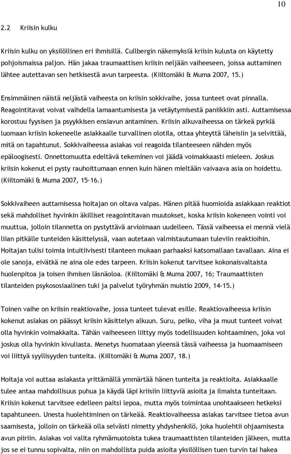 ) Ensimmäinen näistä neljästä vaiheesta on kriisin sokkivaihe, jossa tunteet ovat pinnalla. Reagointitavat voivat vaihdella lamaantumisesta ja vetäytymisestä paniikkiin asti.