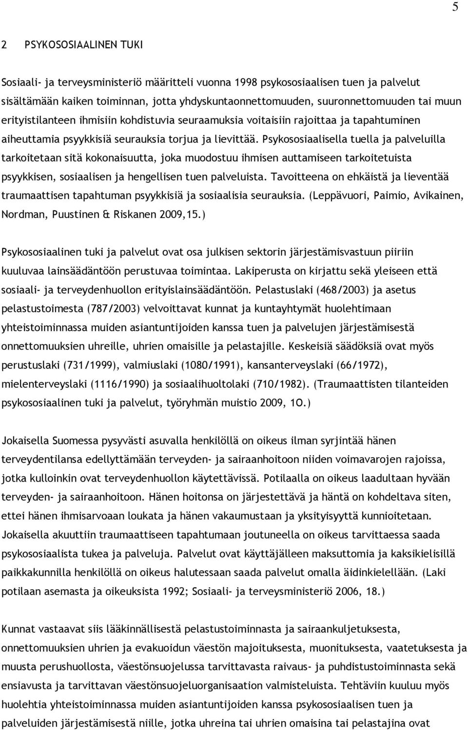 Psykososiaalisella tuella ja palveluilla tarkoitetaan sitä kokonaisuutta, joka muodostuu ihmisen auttamiseen tarkoitetuista psyykkisen, sosiaalisen ja hengellisen tuen palveluista.