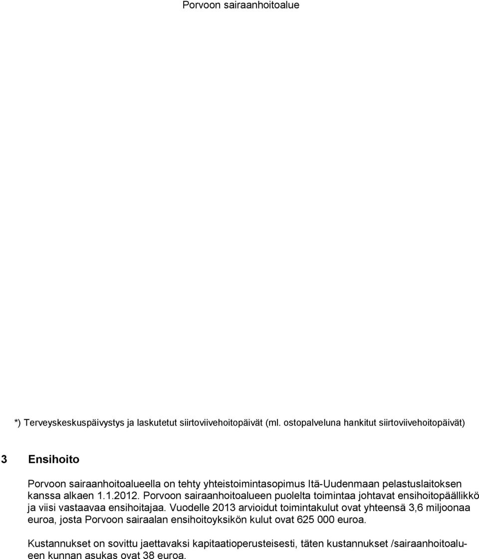 kanssa alkaen 1.1.2012. Porvoon sairaanhoitoalueen puolelta toimintaa johtavat ensihoitopäällikkö ja viisi vastaavaa ensihoitajaa.