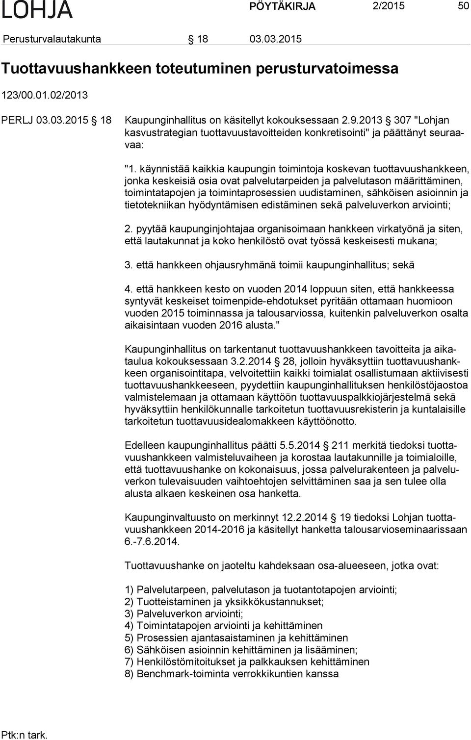 käynnistää kaikkia kaupungin toimintoja koskevan tuottavuushankkeen, jon ka keskeisiä osia ovat palvelutarpeiden ja palvelutason määrittäminen, toi min ta ta po jen ja toimintaprosessien