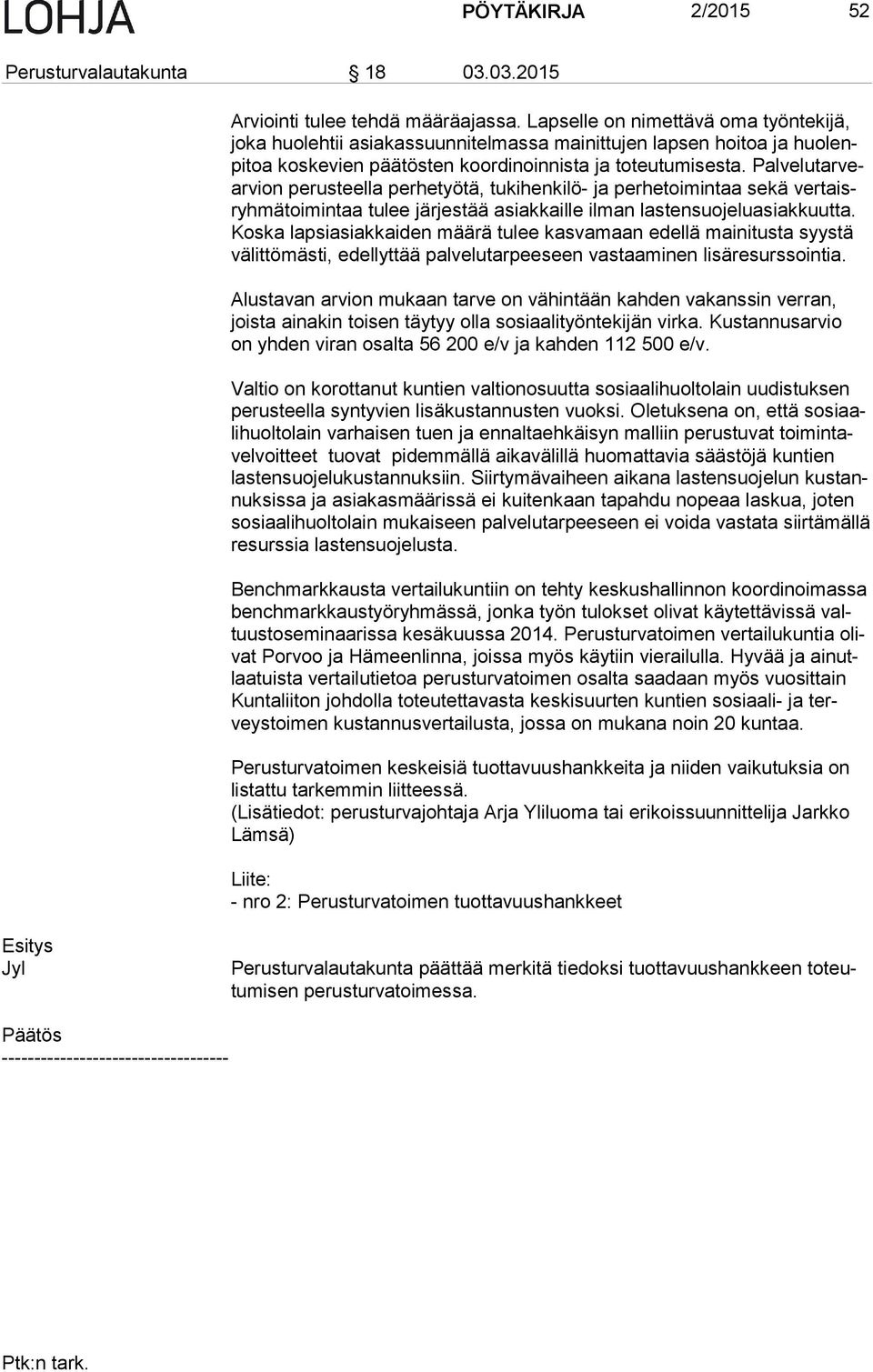 Pal ve lu tar vear vion perusteella perhetyötä, tukihenkilö- ja perhetoimintaa sekä ver taisryh mä toi min taa tulee järjestää asiakkaille ilman lastensuojeluasiakkuutta.