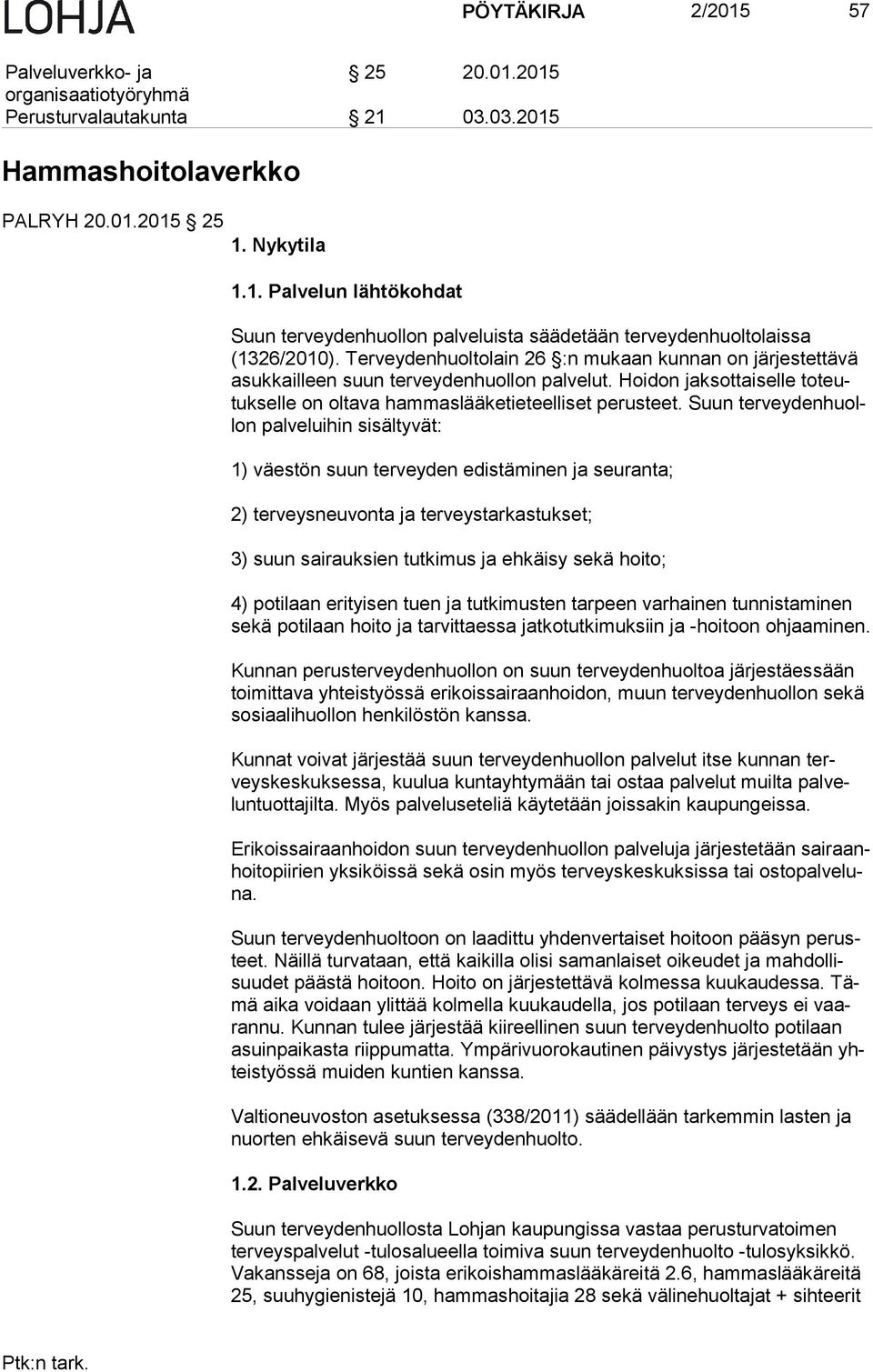 Suun ter vey den huollon palveluihin sisältyvät: 1) väestön suun terveyden edistäminen ja seuranta; 2) terveysneuvonta ja terveystarkastukset; 3) suun sairauksien tutkimus ja ehkäisy sekä hoito; 4)