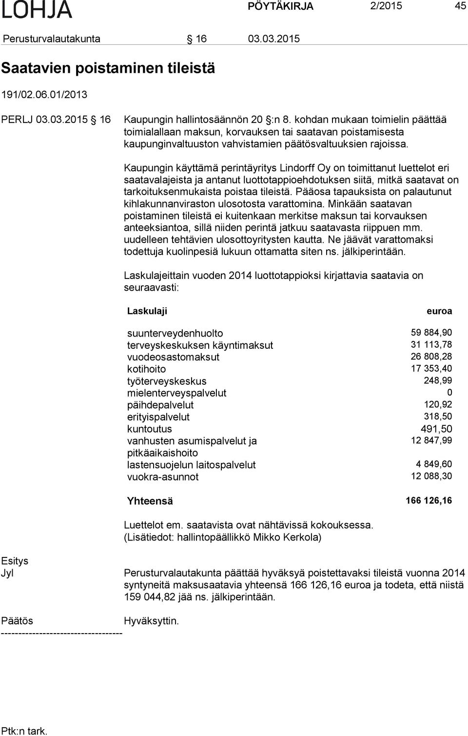 Kaupungin käyttämä perintäyritys Lindorff Oy on toimittanut luettelot eri saatavalajeista ja antanut luottotappioehdotuksen siitä, mitkä saatavat on tarkoituksenmukaista poistaa tileistä.