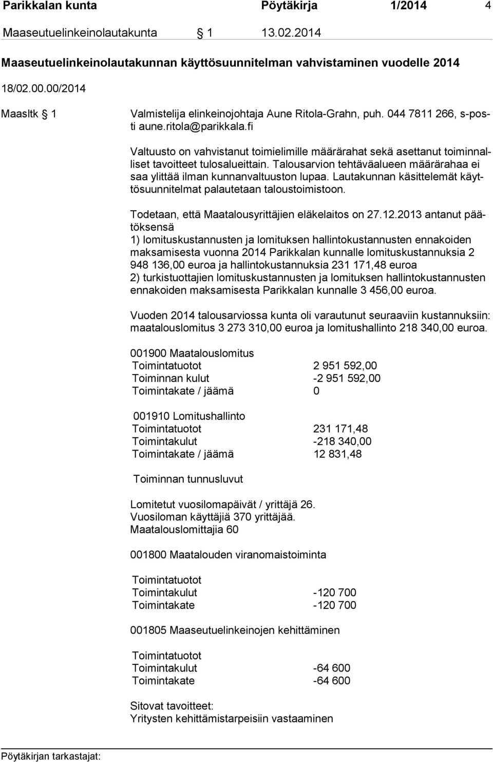 fi Valtuusto on vahvistanut toimielimille määrärahat sekä asettanut toi min nalli set tavoitteet tulosalueittain. Talousarvion tehtäväalueen määrärahaa ei saa ylittää ilman kunnanvaltuuston lupaa.