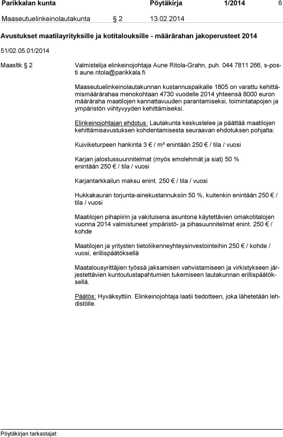 fi Maaseutuelinkeinolautakunnan kustannuspaikalle 1805 on varattu ke hit tämis mää rä ra haa menokohtaan 4730 vuodelle 2014 yhteensä 8000 euron mää rä ra ha maatilojen kannattavuuden parantamiseksi,