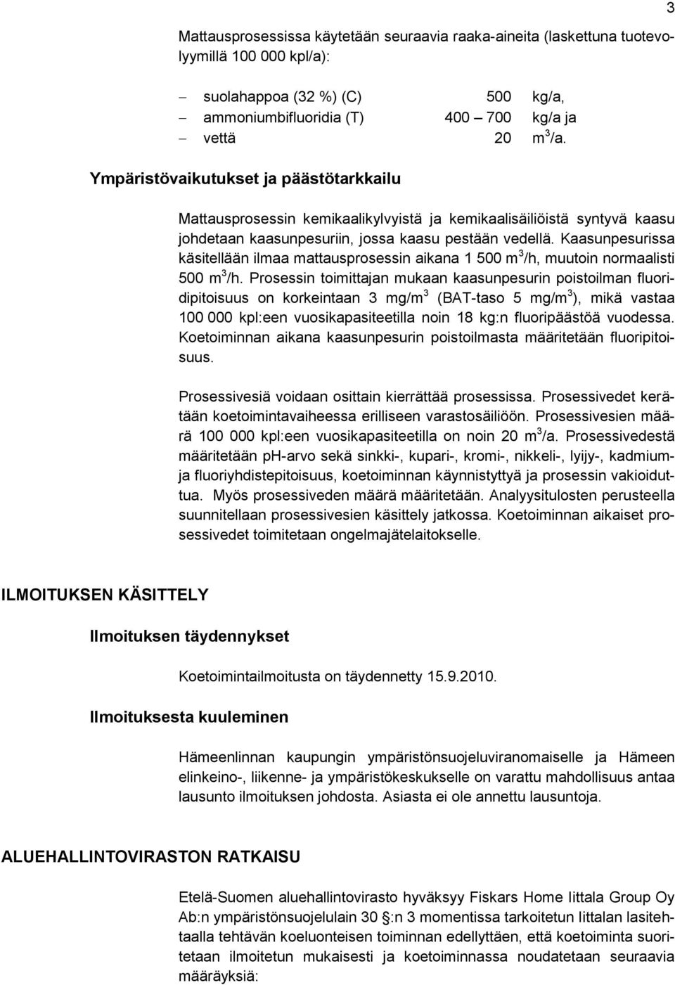 Kaasunpesurissa käsitellään ilmaa mattausprosessin aikana 1 500 m 3 /h, muutoin normaalisti 500 m 3 /h.