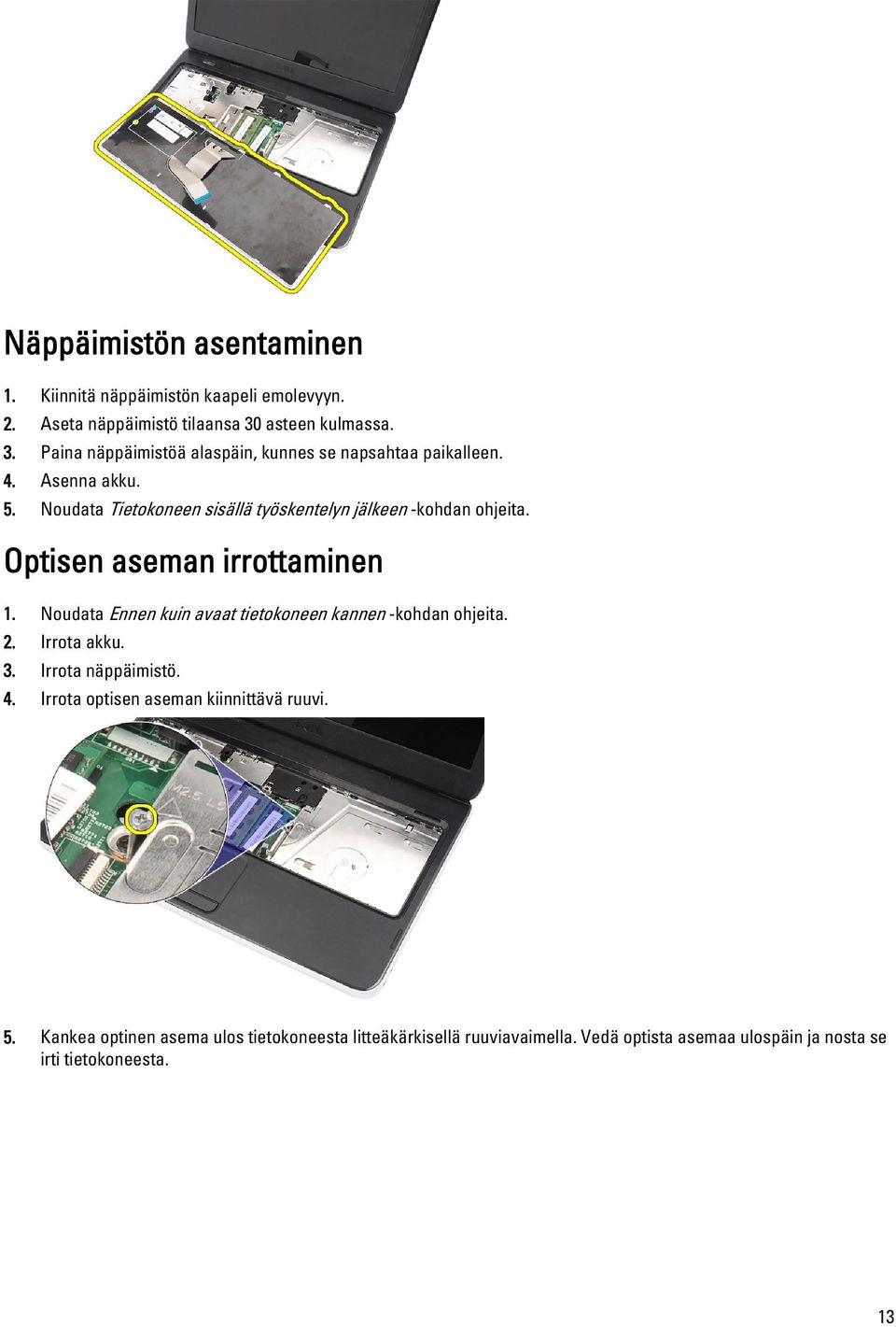 Noudata Tietokoneen sisällä työskentelyn jälkeen -kohdan ohjeita. Optisen aseman irrottaminen 1.