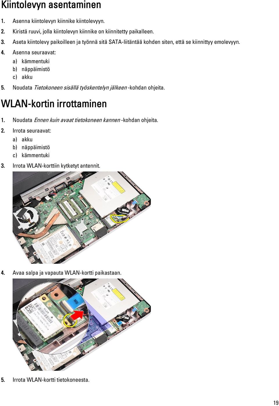 Noudata Tietokoneen sisällä työskentelyn jälkeen -kohdan ohjeita. WLAN-kortin irrottaminen 1. Noudata Ennen kuin avaat tietokoneen kannen -kohdan ohjeita. 2.