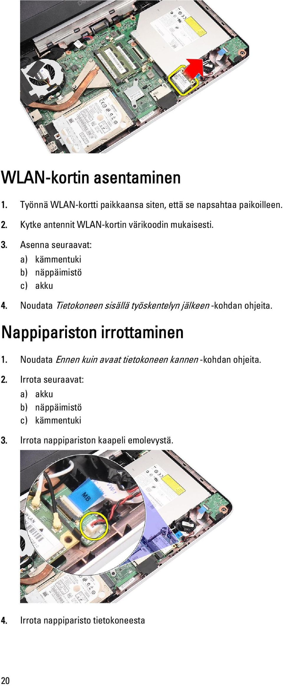 Noudata Tietokoneen sisällä työskentelyn jälkeen -kohdan ohjeita. Nappipariston irrottaminen 1.