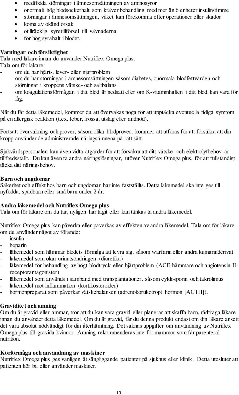 Tala om för läkare: - om du har hjärt-, lever- eller njurproblem - om du har störningar i ämnesomsättningen såsom diabetes, onormala blodfettvärden och störningar i kroppens vätske- och saltbalans -