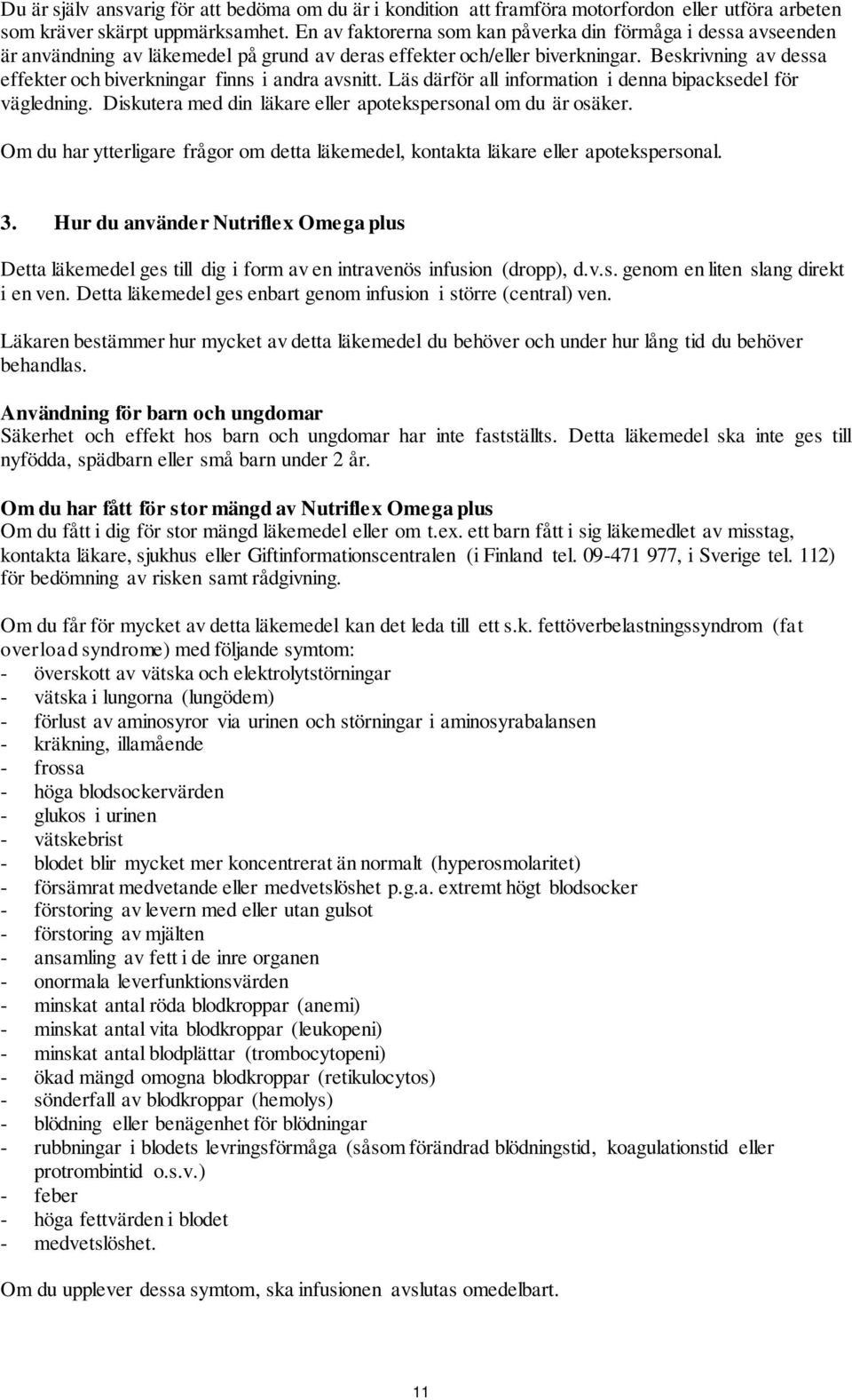 Beskrivning av dessa effekter och biverkningar finns i andra avsnitt. Läs därför all information i denna bipacksedel för vägledning. Diskutera med din läkare eller apotekspersonal om du är osäker.