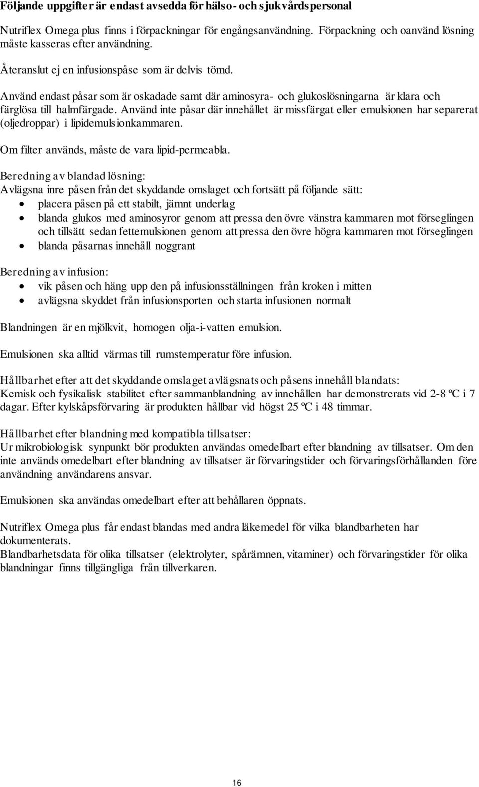 Använd inte påsar där innehållet är missfärgat eller emulsionen har separerat (oljedroppar) i lipidemulsionkammaren. Om filter används, måste de vara lipid-permeabla.