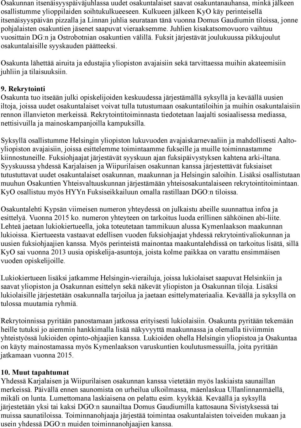 Juhlien kisakatsomovuoro vaihtuu vuosittain DG:n ja Ostrobotnian osakuntien välillä. Fuksit järjestävät joulukuussa pikkujoulut osakuntalaisille syyskauden päätteeksi.