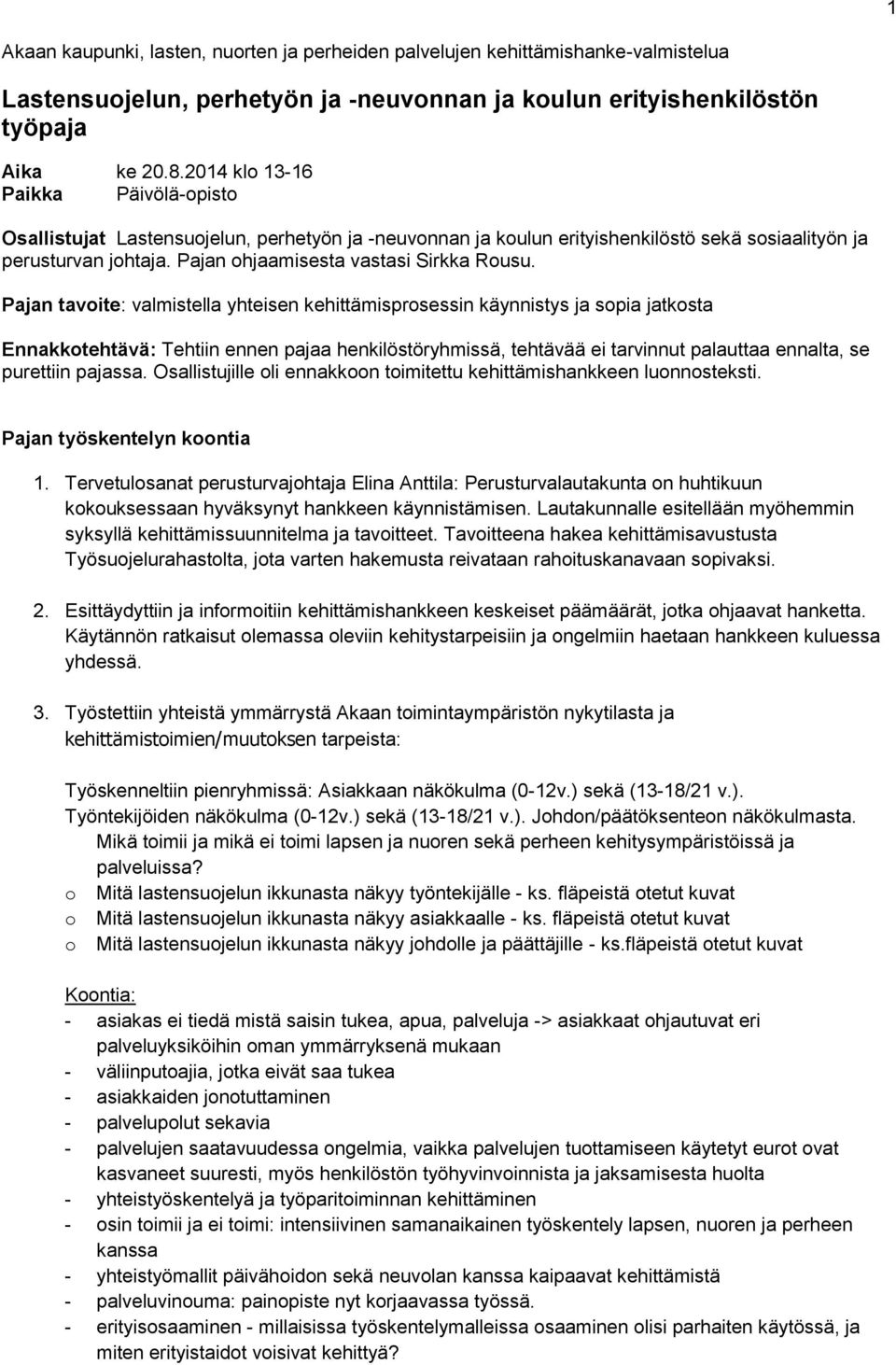 Pajan tavoite: valmistella yhteisen kehittämisprosessin käynnistys ja sopia jatkosta Ennakkotehtävä: Tehtiin ennen pajaa henkilöstöryhmissä, tehtävää ei tarvinnut palauttaa ennalta, se purettiin