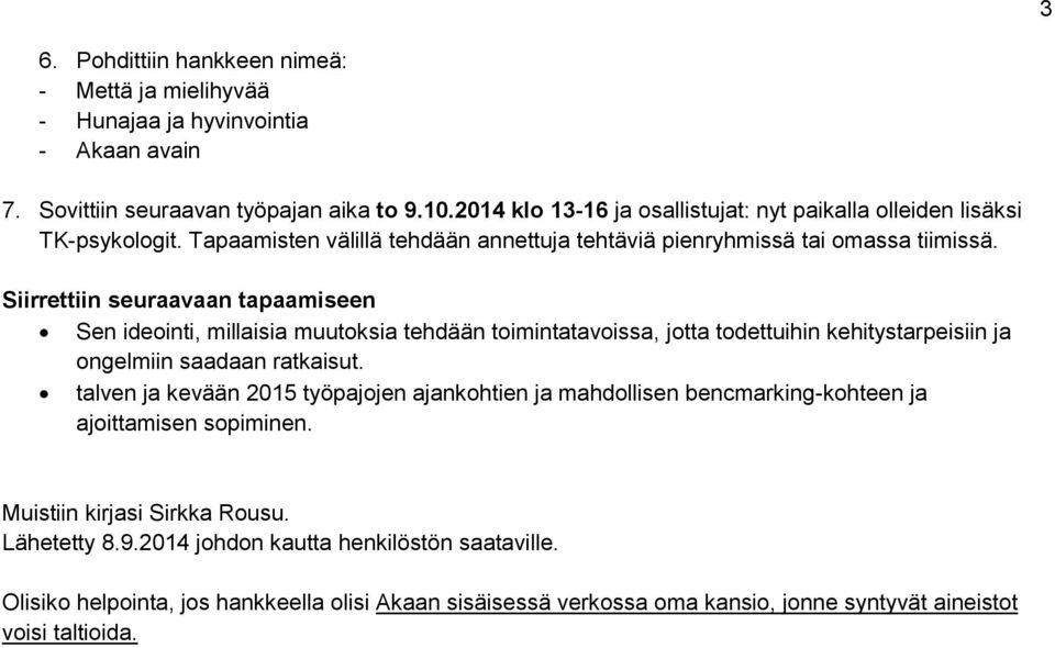 Siirrettiin seuraavaan tapaamiseen Sen ideointi, millaisia muutoksia tehdään toimintatavoissa, jotta todettuihin kehitystarpeisiin ja ongelmiin saadaan ratkaisut.