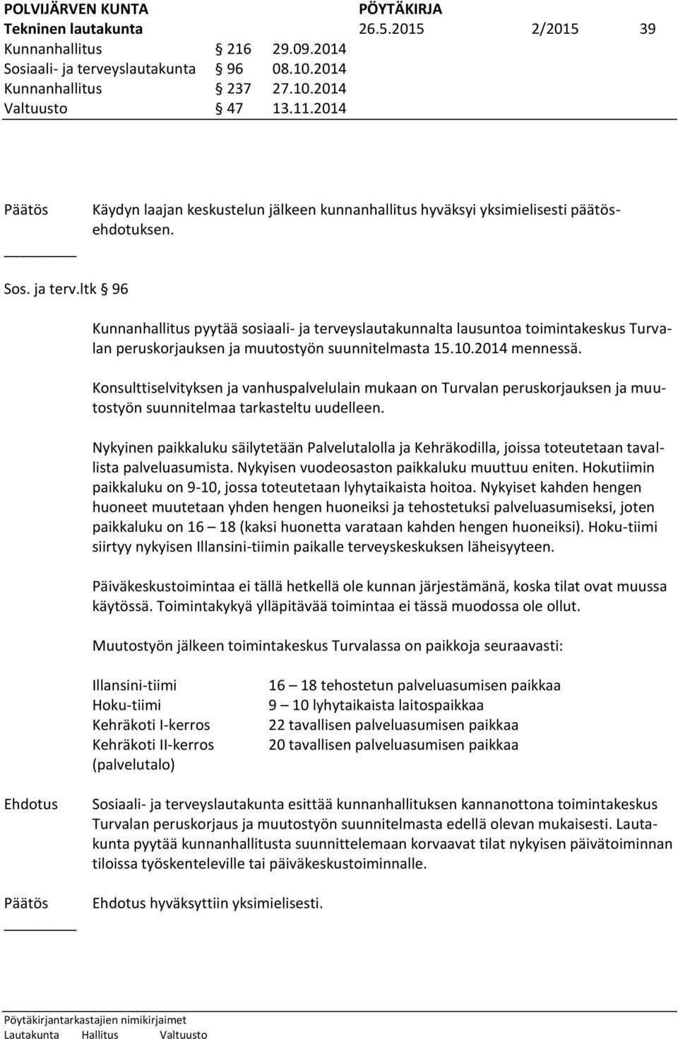 ltk 96 Kunnanhallitus pyytää sosiaali- ja terveyslautakunnalta lausuntoa toimintakeskus Turvalan peruskorjauksen ja muutostyön suunnitelmasta 15.10.2014 mennessä.