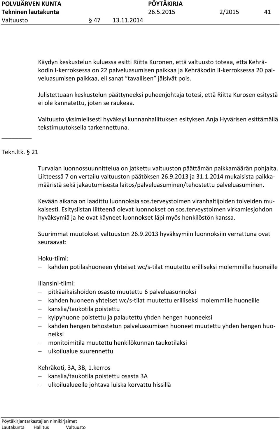 sanat tavallisen jäisivät pois. Julistettuaan keskustelun päättyneeksi puheenjohtaja totesi, että Riitta Kurosen esitystä ei ole kannatettu, joten se raukeaa.