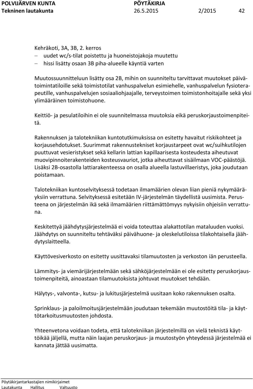 päivätoimintatiloille sekä toimistotilat vanhuspalvelun esimiehelle, vanhuspalvelun fysioterapeutille, vanhuspalvelujen sosiaaliohjaajalle, terveystoimen toimistonhoitajalle sekä yksi ylimääräinen