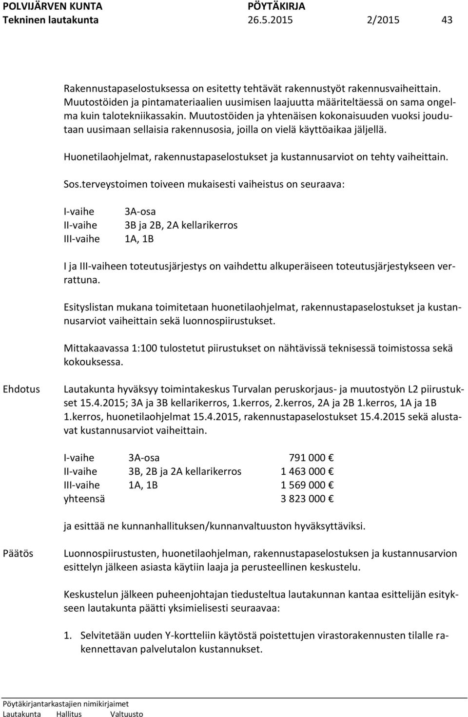 Muutostöiden ja yhtenäisen kokonaisuuden vuoksi joudutaan uusimaan sellaisia rakennusosia, joilla on vielä käyttöaikaa jäljellä.