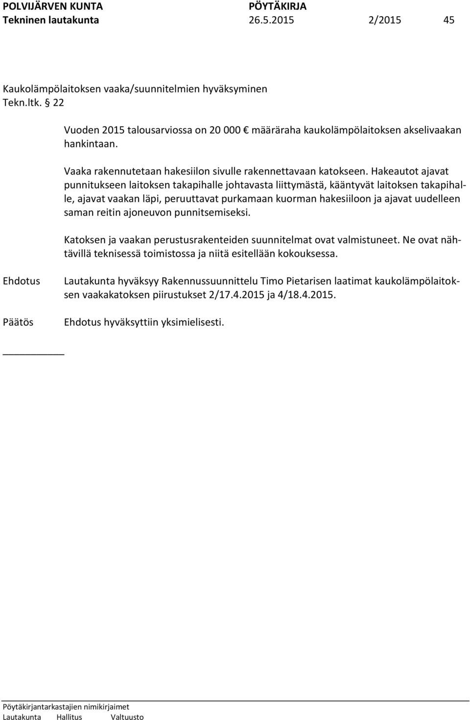 Hakeautot ajavat punnitukseen laitoksen takapihalle johtavasta liittymästä, kääntyvät laitoksen takapihalle, ajavat vaakan läpi, peruuttavat purkamaan kuorman hakesiiloon ja ajavat uudelleen saman