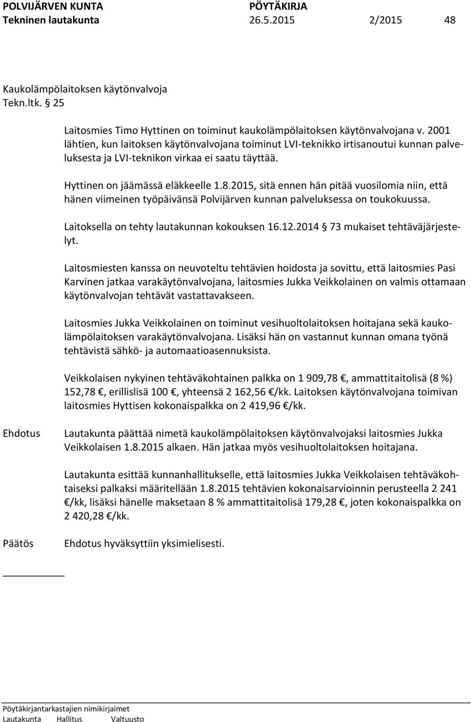 2015, sitä ennen hän pitää vuosilomia niin, että hänen viimeinen työpäivänsä Polvijärven kunnan palveluksessa on toukokuussa. Laitoksella on tehty lautakunnan kokouksen 16.12.