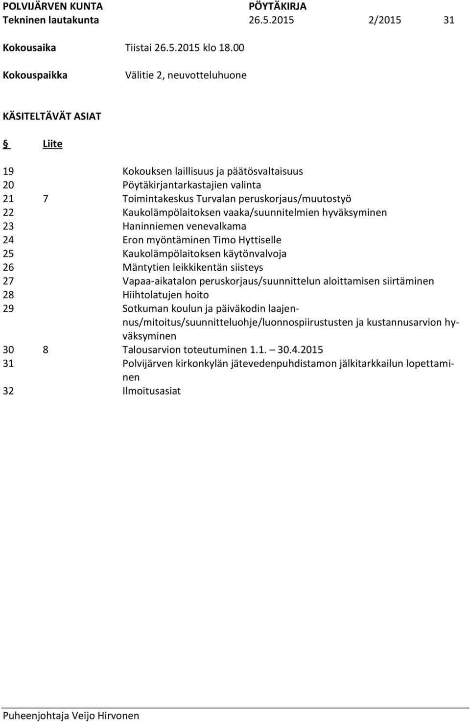 Toimintakeskus Turvalan peruskorjaus/muutostyö Kaukolämpölaitoksen vaaka/suunnitelmien hyväksyminen Haninniemen venevalkama Eron myöntäminen Timo Hyttiselle Kaukolämpölaitoksen käytönvalvoja