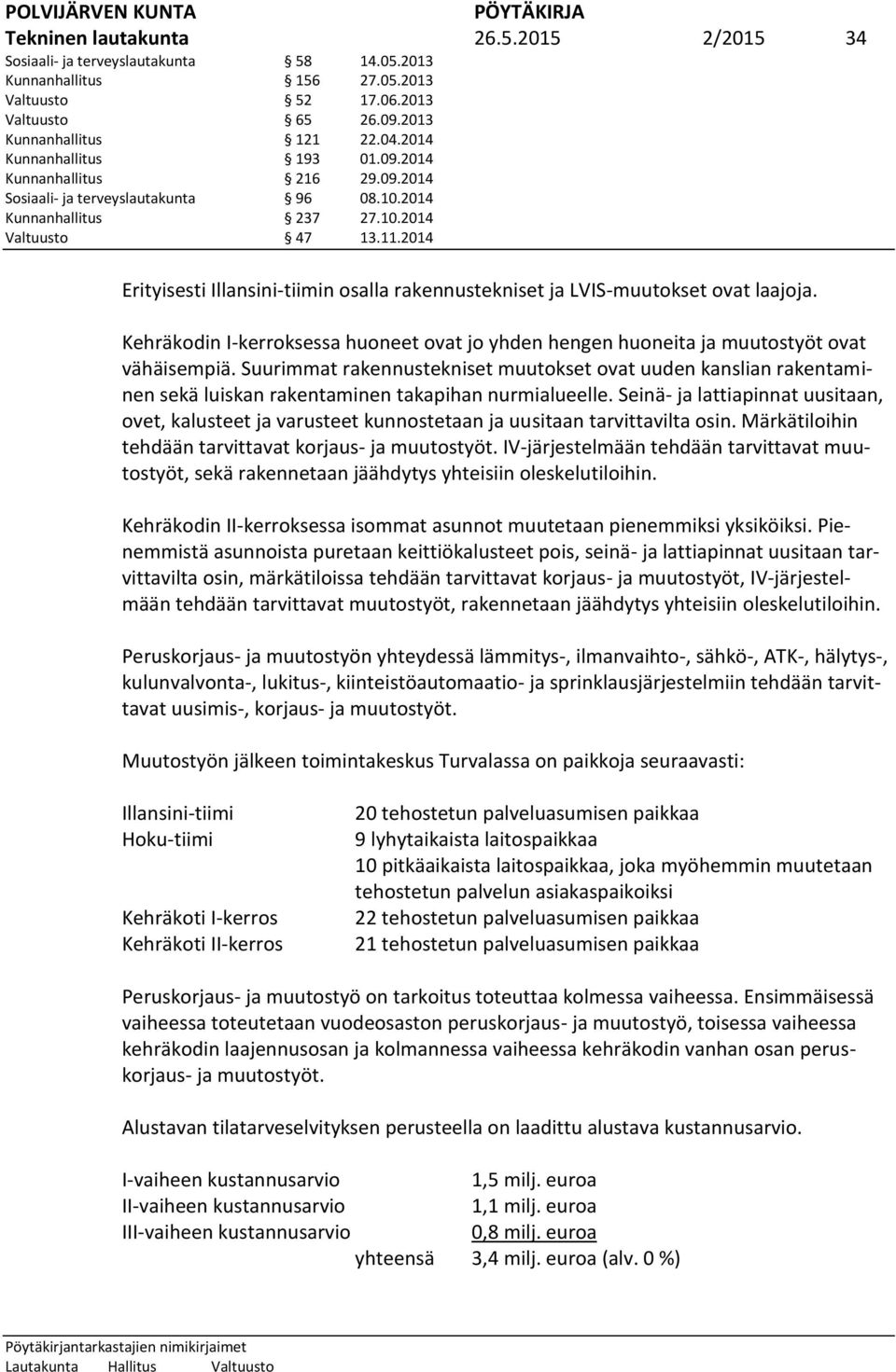 2014 Erityisesti Illansini-tiimin osalla rakennustekniset ja LVIS-muutokset ovat laajoja. Kehräkodin I-kerroksessa huoneet ovat jo yhden hengen huoneita ja muutostyöt ovat vähäisempiä.