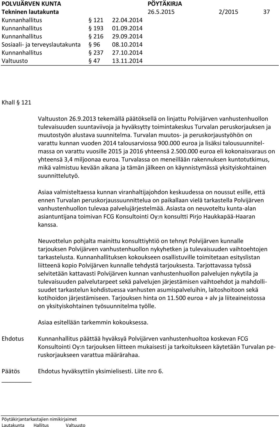 2013 tekemällä päätöksellä on linjattu Polvijärven vanhustenhuollon tulevaisuuden suuntaviivoja ja hyväksytty toimintakeskus Turvalan peruskorjauksen ja muutostyön alustava suunnitelma.