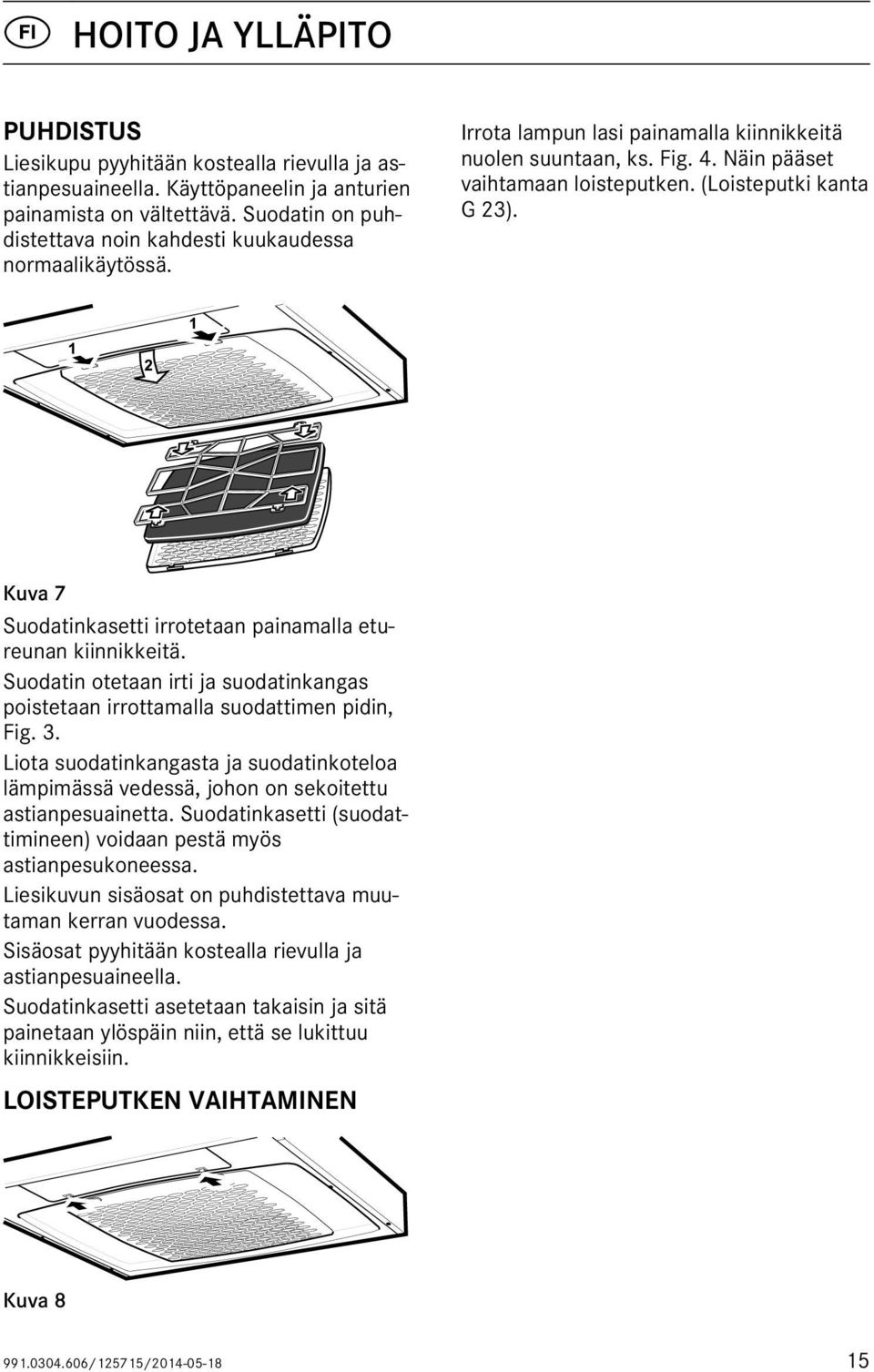 (Loisteputki kanta G 23). Kuva 7 Suodatinkasetti irrotetaan painamalla etureunan kiinnikkeitä. Suodatin otetaan irti ja suodatinkangas poistetaan irrottamalla suodattimen pidin, Fig. 3.