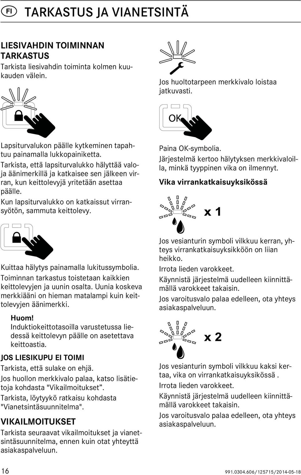 Tarkista, että lapsiturvalukko hälyttää valoja äänimerkillä ja katkaisee sen jälkeen virran, kun keittolevyjä yritetään asettaa päälle.