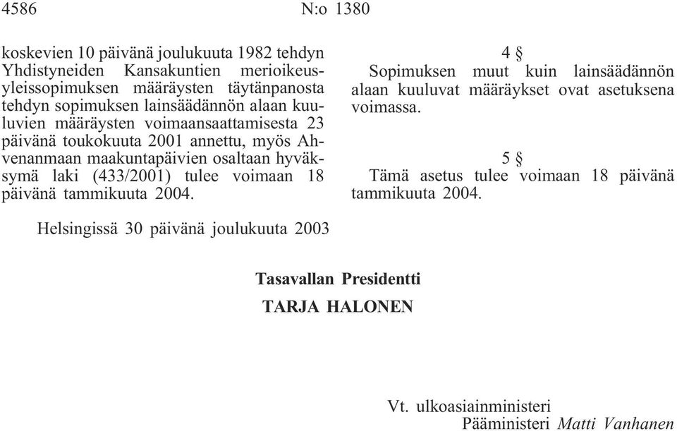 (433/2001) tulee voimaan 18 päivänä tammikuuta 2004. 4 Sopimuksen muut kuin lainsäädännön alaan kuuluvat määräykset ovat asetuksena voimassa.