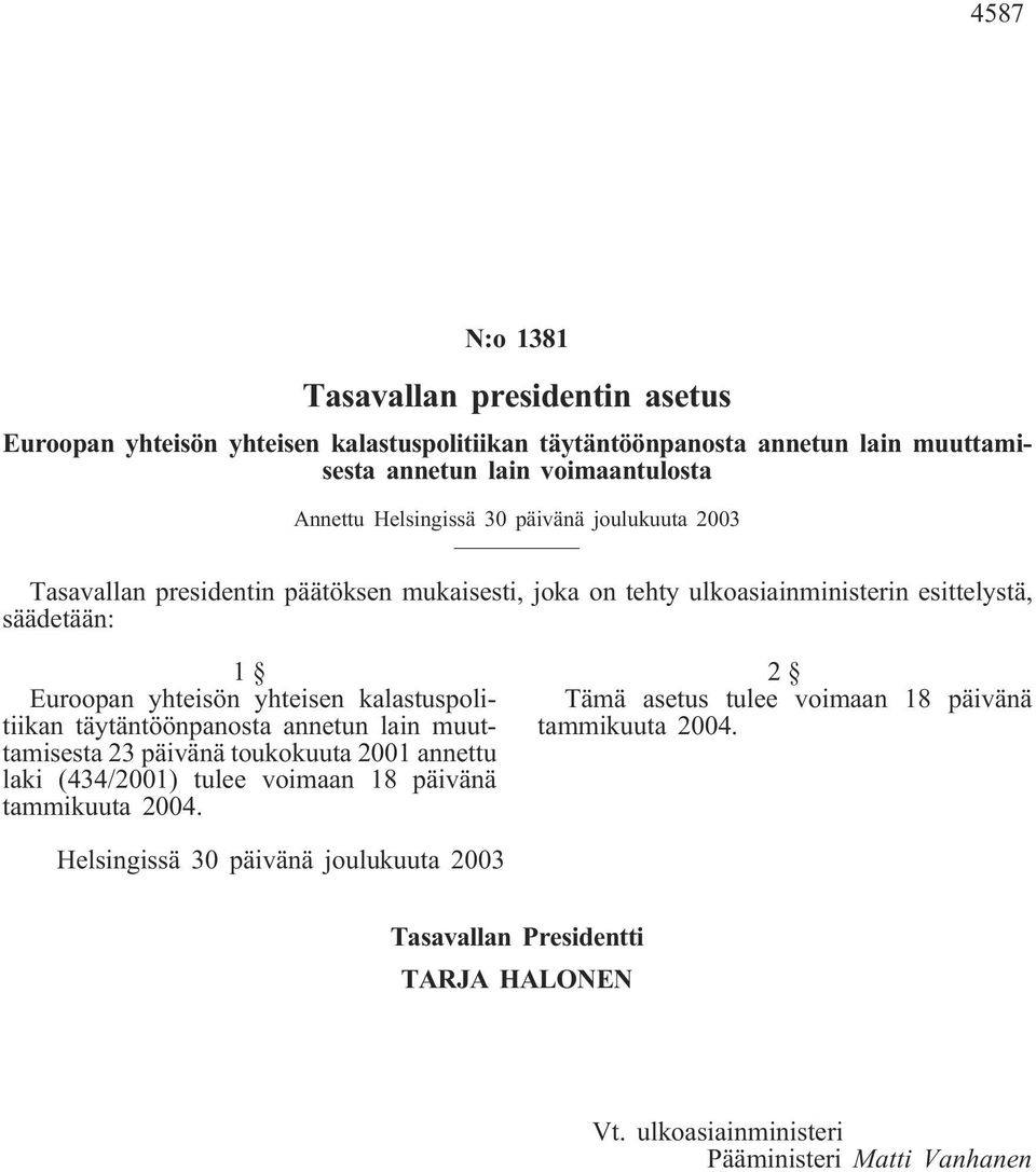 yhteisen kalastuspolitiikan täytäntöönpanosta annetun lain muuttamisesta 23 päivänä toukokuuta 2001 annettu laki (434/2001) tulee voimaan 18 päivänä tammikuuta 2004.