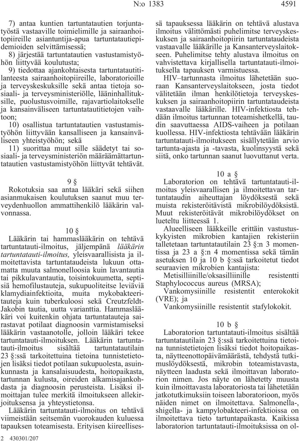 ja terveysministeriölle, lääninhallituksille, puolustusvoimille, rajavartiolaitokselle ja kansainväliseen tartuntatautitietojen vaihtoon; 10) osallistua tartuntatautien vastustamistyöhön liittyvään