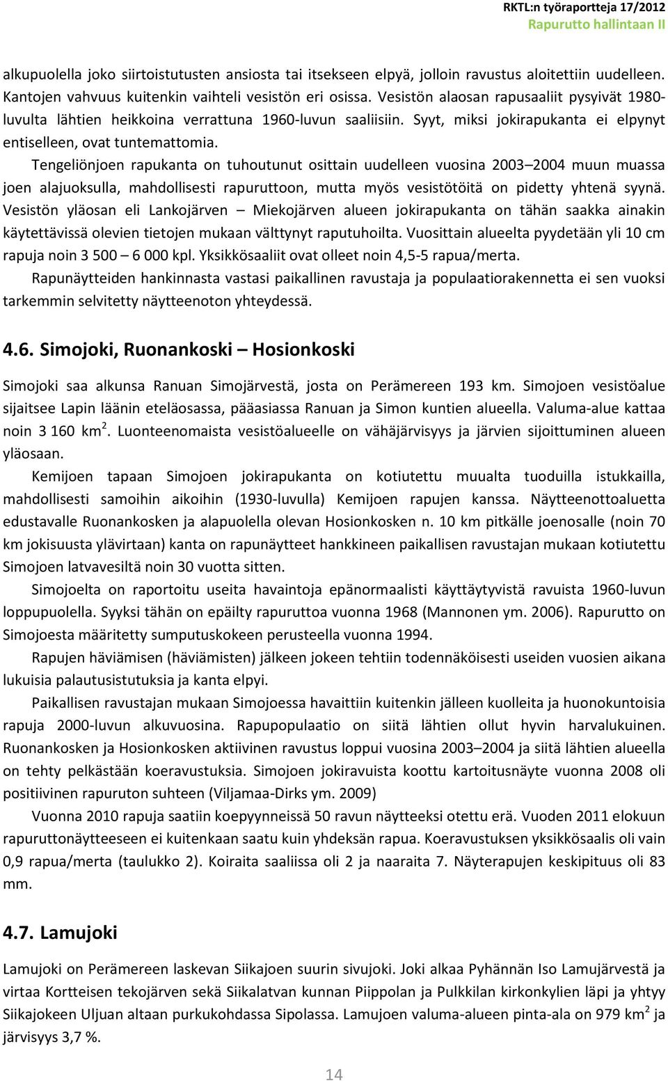 Tengeliönjoen rapukanta on tuhoutunut osittain uudelleen vuosina 2003 2004 muun muassa joen alajuoksulla, mahdollisesti rapuruttoon, mutta myös vesistötöitä on pidetty yhtenä syynä.