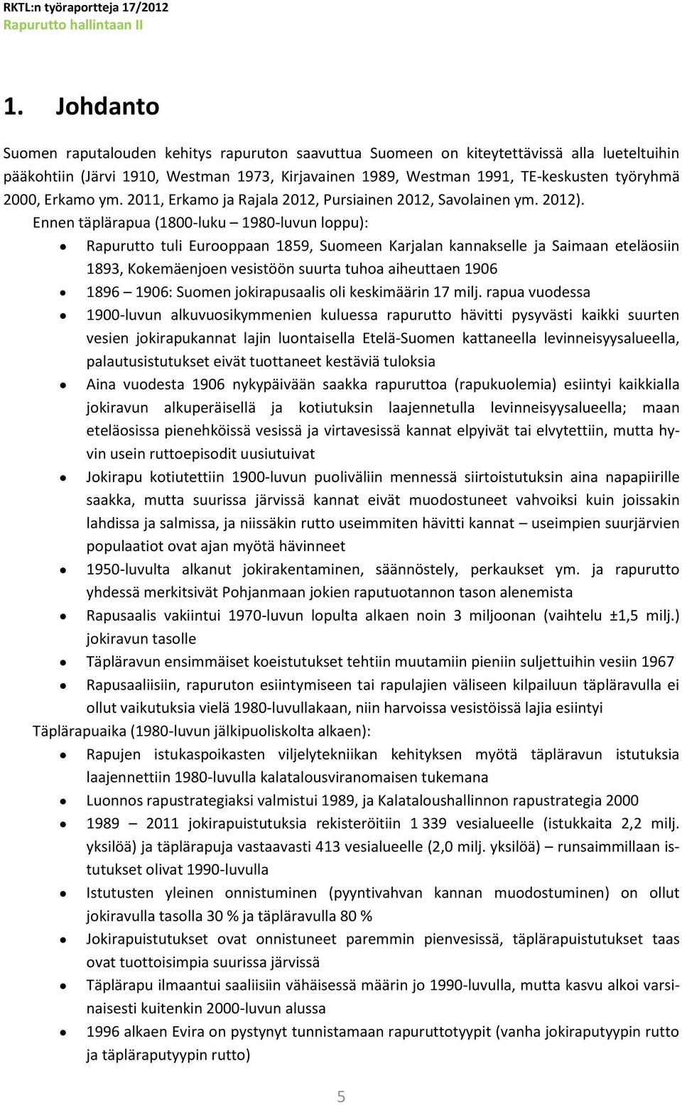 Ennen täplärapua (1800-luku 1980-luvun loppu): Rapurutto tuli Eurooppaan 1859, Suomeen Karjalan kannakselle ja Saimaan eteläosiin 1893, Kokemäenjoen vesistöön suurta tuhoa aiheuttaen 1906 1896 1906: