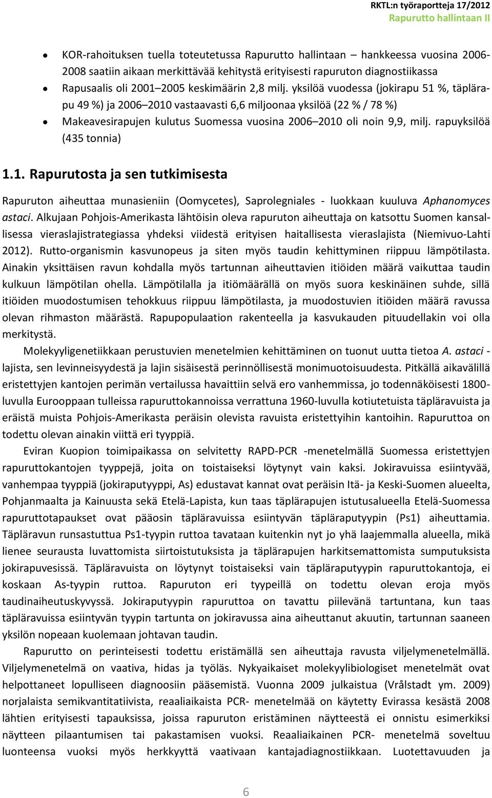 rapuyksilöä (435 tonnia) 1.1. Rapurutosta ja sen tutkimisesta Rapuruton aiheuttaa munasieniin (Oomycetes), Saprolegniales - luokkaan kuuluva Aphanomyces astaci.