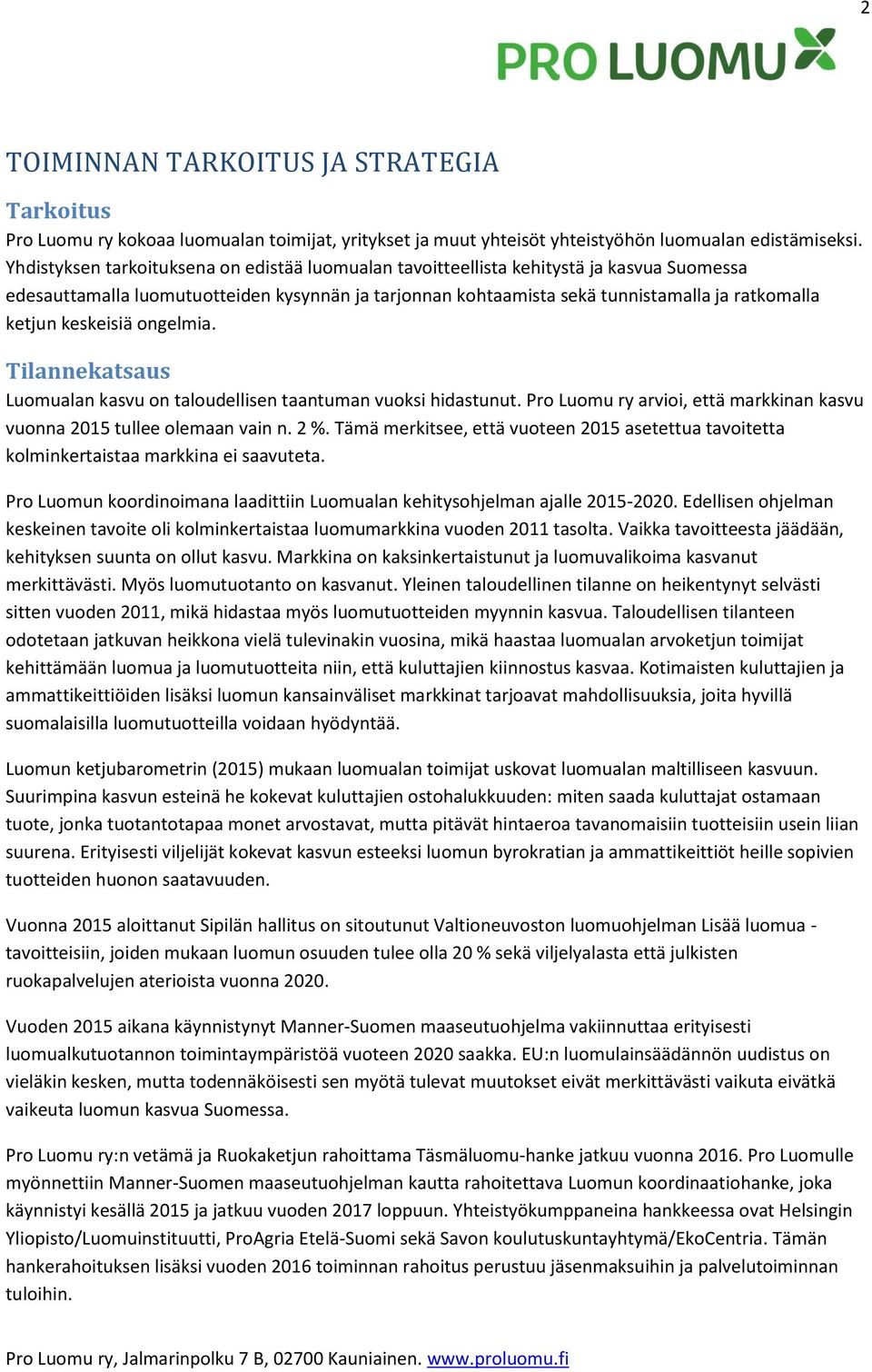 keskeisiä ongelmia. Tilannekatsaus Luomualan kasvu on taloudellisen taantuman vuoksi hidastunut. Pro Luomu ry arvioi, että markkinan kasvu vuonna 2015 tullee olemaan vain n. 2 %.