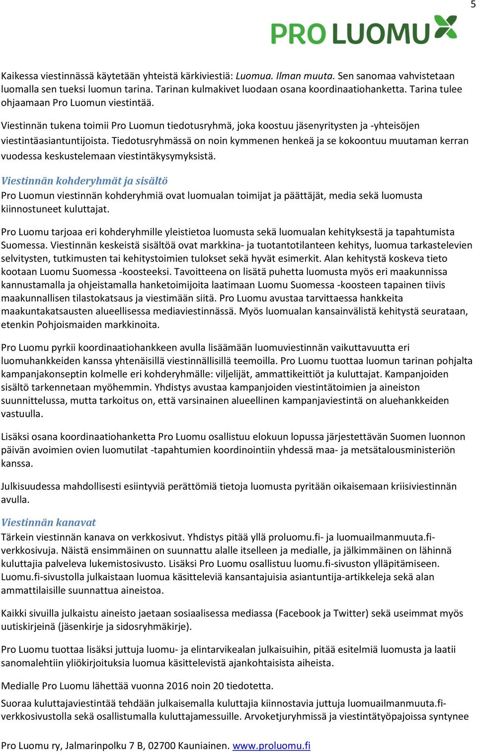 Tiedotusryhmässä on noin kymmenen henkeä ja se kokoontuu muutaman kerran vuodessa keskustelemaan viestintäkysymyksistä.