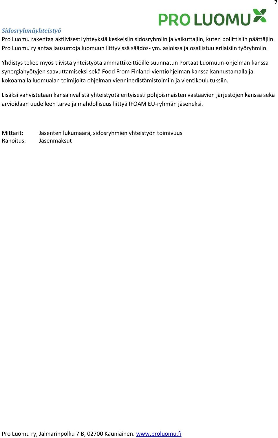 Yhdistys tekee myös tiivistä yhteistyötä ammattikeittiöille suunnatun Portaat Luomuun-ohjelman kanssa synergiahyötyjen saavuttamiseksi sekä Food From Finland-vientiohjelman kanssa kannustamalla