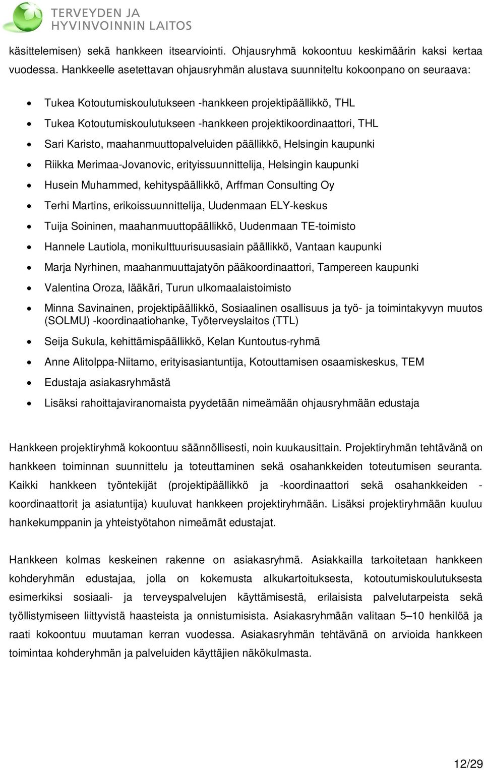 projektikoordinaattori, THL Sari Karisto, maahanmuuttopalveluiden päällikkö, Helsingin kaupunki Riikka Merimaa-Jovanovic, erityissuunnittelija, Helsingin kaupunki Husein Muhammed, kehityspäällikkö,