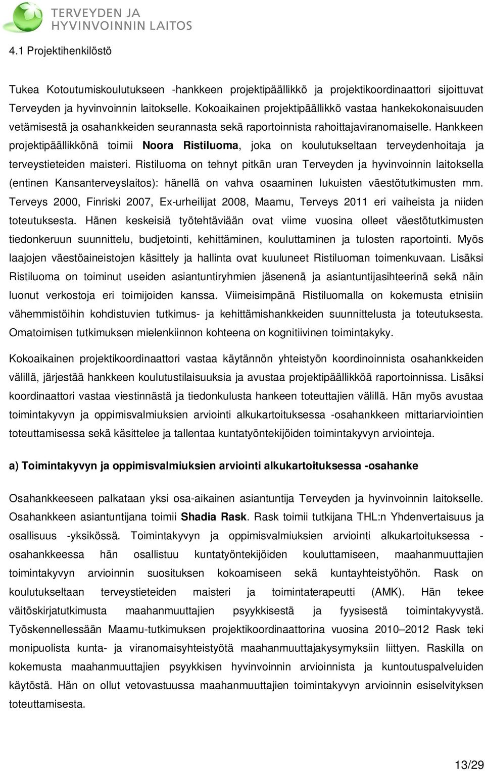 Hankkeen projektipäällikkönä toimii Noora Ristiluoma, joka on koulutukseltaan terveydenhoitaja ja terveystieteiden maisteri.