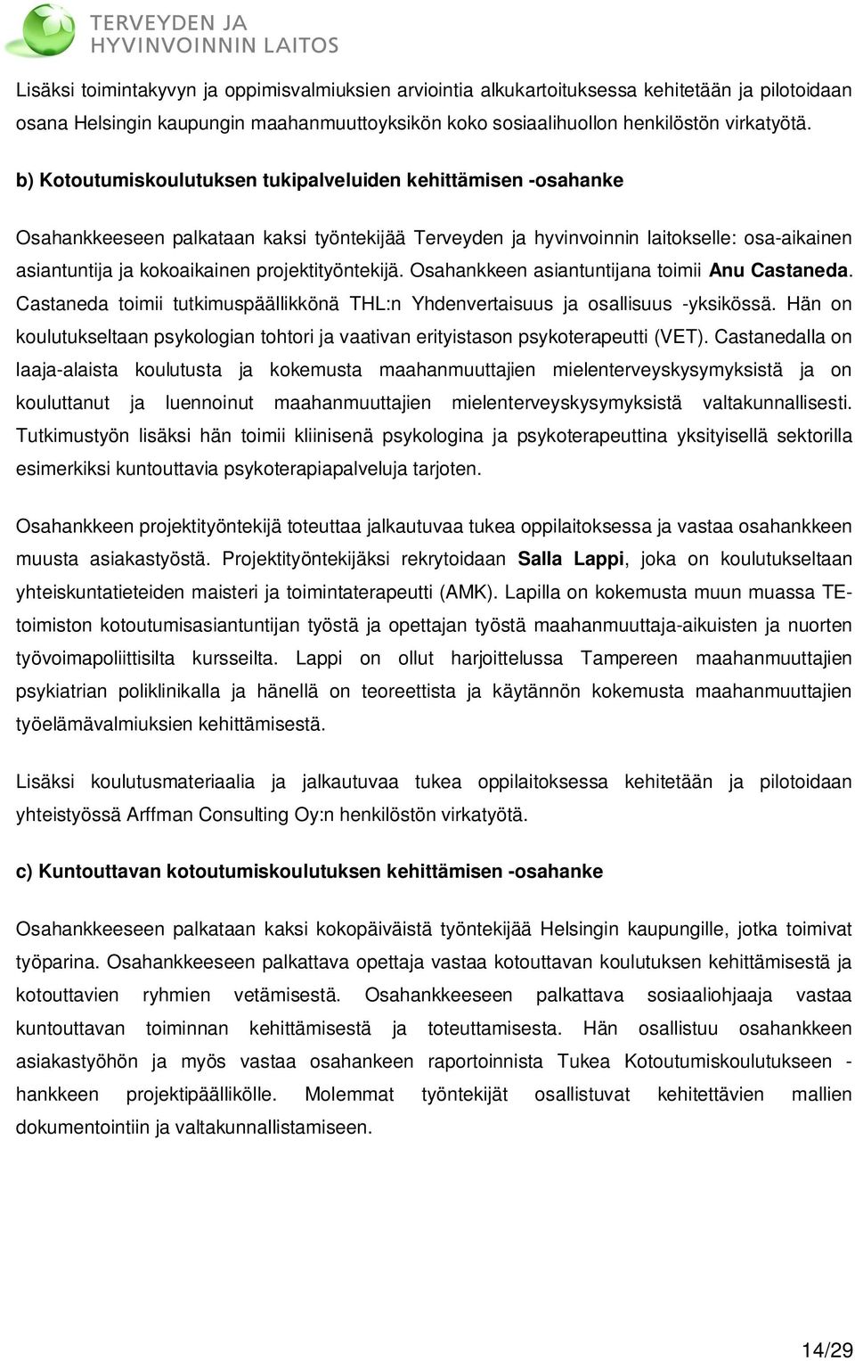projektityöntekijä. Osahankkeen asiantuntijana toimii Anu Castaneda. Castaneda toimii tutkimuspäällikkönä THL:n Yhdenvertaisuus ja osallisuus -yksikössä.