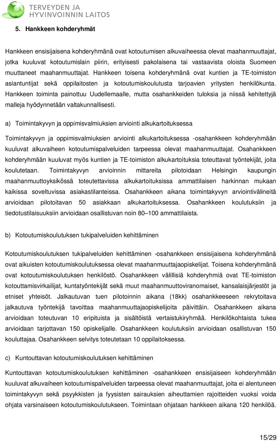 Hankkeen toiminta painottuu Uudellemaalle, mutta osahankkeiden tuloksia ja niissä kehitettyjä malleja hyödynnetään valtakunnallisesti.