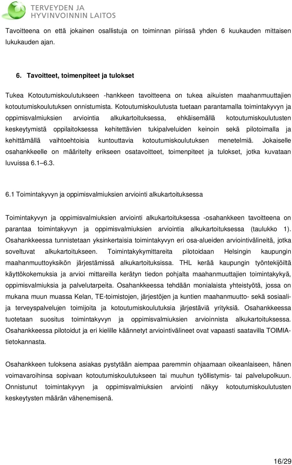 Kotoutumiskoulutusta tuetaan parantamalla toimintakyvyn ja oppimisvalmiuksien arviointia alkukartoituksessa, ehkäisemällä kotoutumiskoulutusten keskeytymistä oppilaitoksessa kehitettävien