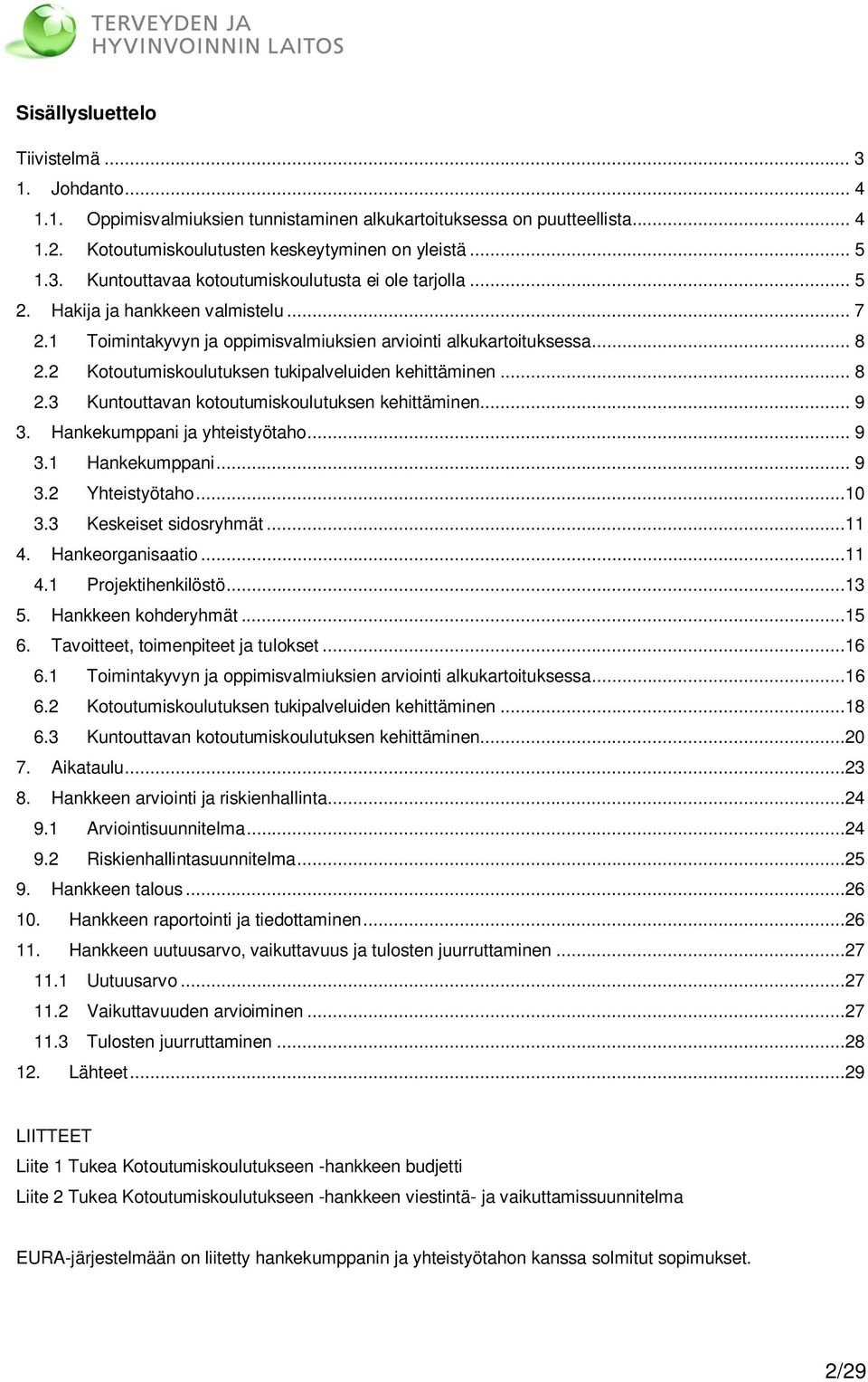 .. 9 3. Hankekumppani ja yhteistyötaho... 9 3.1 Hankekumppani... 9 3.2 Yhteistyötaho...10 3.3 Keskeiset sidosryhmät...11 4. Hankeorganisaatio...11 4.1 Projektihenkilöstö...13 5. Hankkeen kohderyhmät.