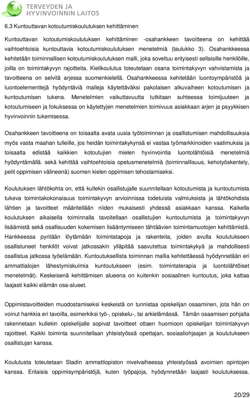 Kielikoulutus toteutetaan osana toimintakyvyn vahvistamista ja tavoitteena on selvitä arjessa suomenkielellä.