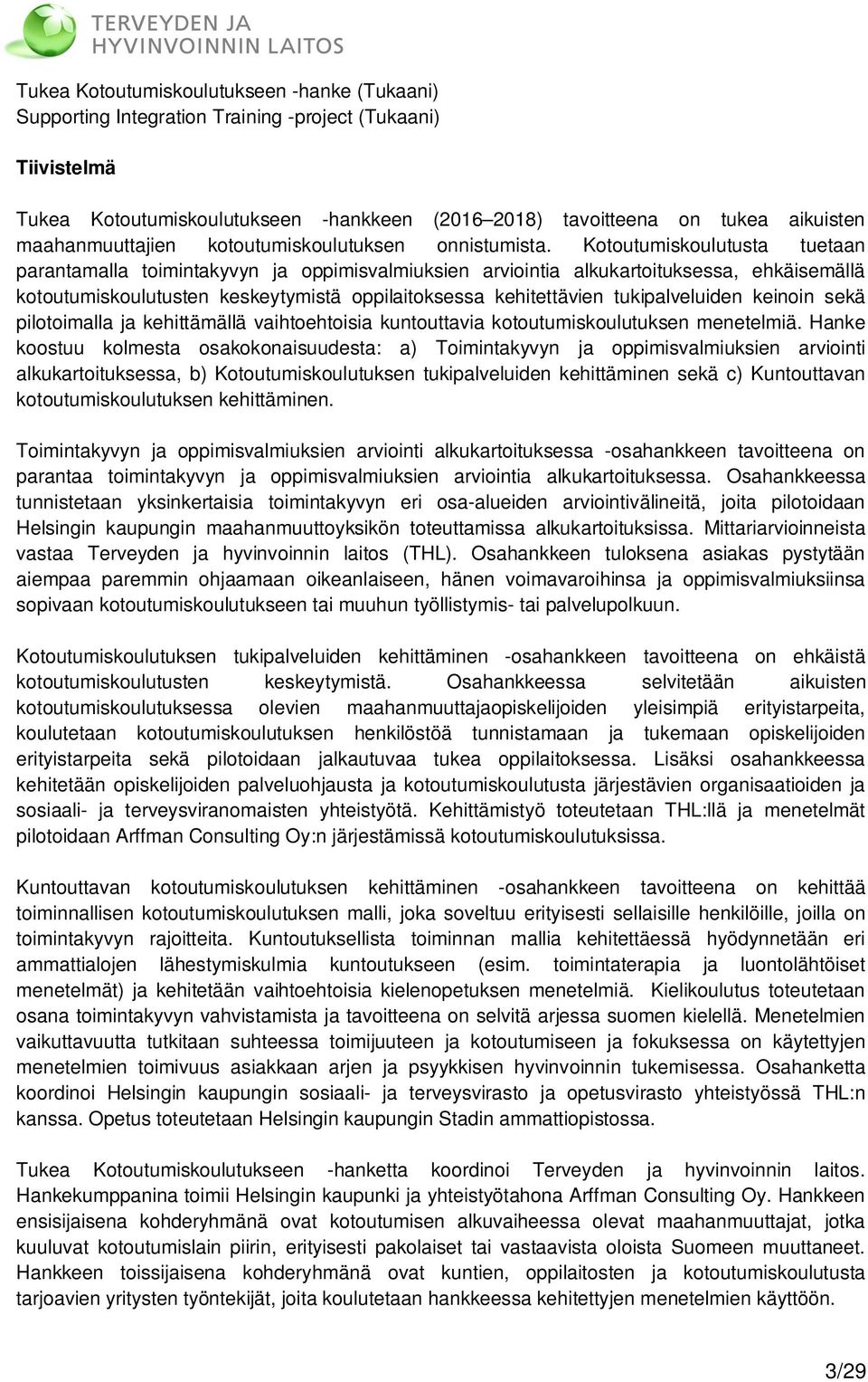 Kotoutumiskoulutusta tuetaan parantamalla toimintakyvyn ja oppimisvalmiuksien arviointia alkukartoituksessa, ehkäisemällä kotoutumiskoulutusten keskeytymistä oppilaitoksessa kehitettävien