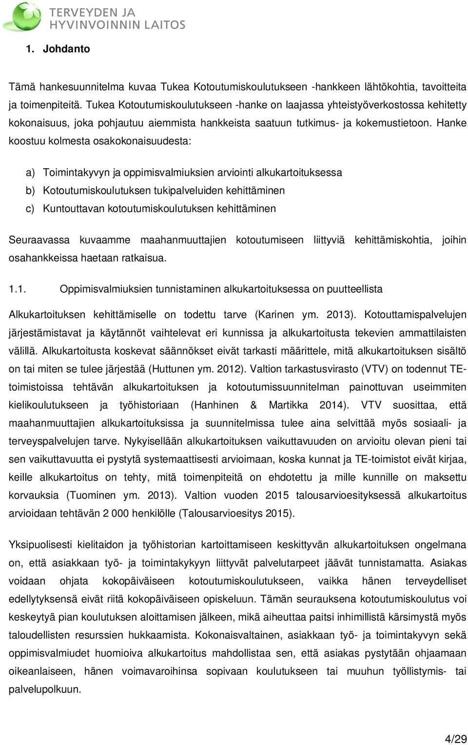 Hanke koostuu kolmesta osakokonaisuudesta: a) Toimintakyvyn ja oppimisvalmiuksien arviointi alkukartoituksessa b) Kotoutumiskoulutuksen tukipalveluiden kehittäminen c) Kuntouttavan