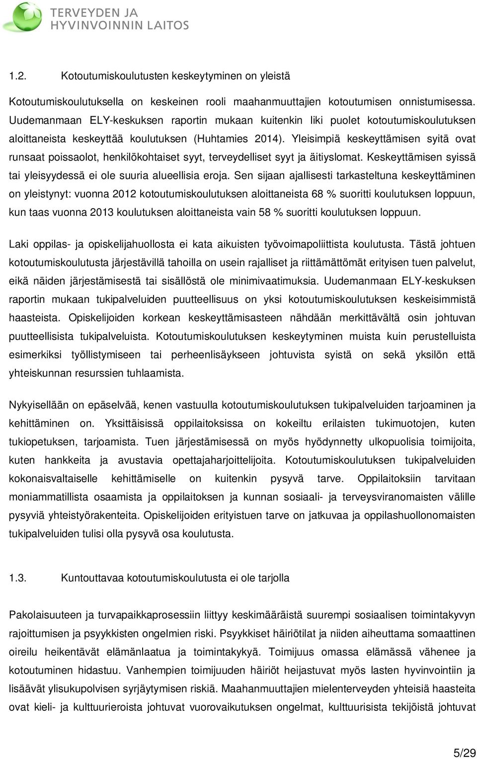 Yleisimpiä keskeyttämisen syitä ovat runsaat poissaolot, henkilökohtaiset syyt, terveydelliset syyt ja äitiyslomat. Keskeyttämisen syissä tai yleisyydessä ei ole suuria alueellisia eroja.